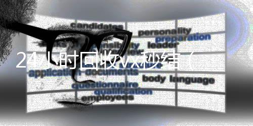 24小时回收vvx回收秒结x秒结（vx回收平台秒结）